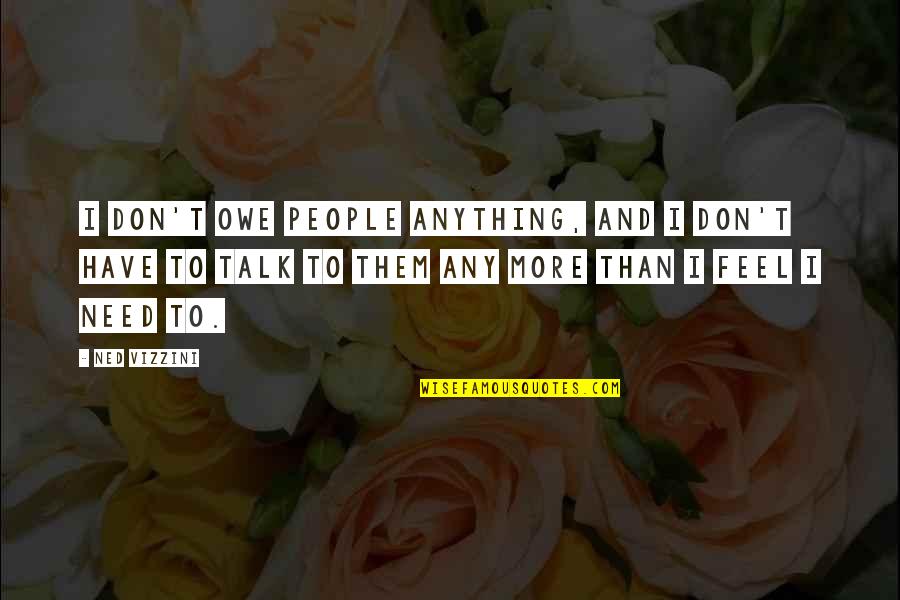 Chambelona Quotes By Ned Vizzini: I don't owe people anything, and I don't Chambelona Quotes By Ned Vizzini: I don't owe people anything, and I don't