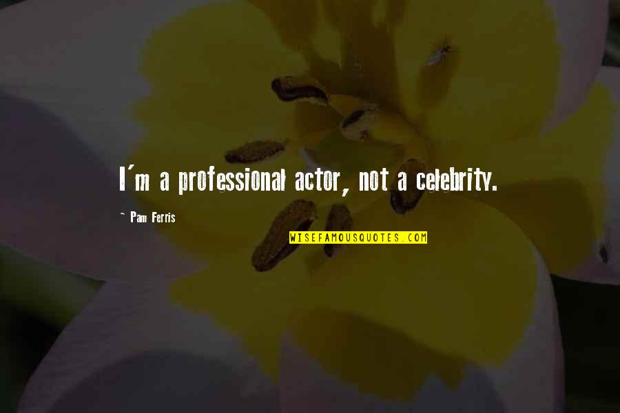 Chamber Of Secrets Gilderoy Lockhart Quotes By Pam Ferris: I'm a professional actor, not a celebrity.