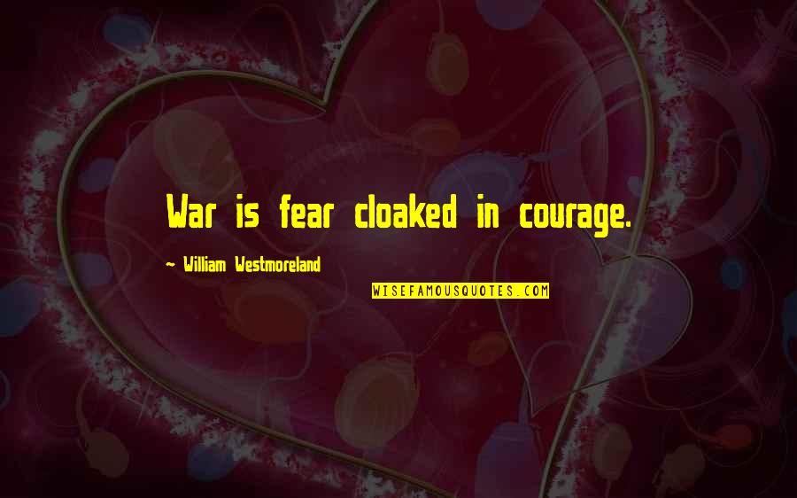Chamber Of Secrets Quotes By William Westmoreland: War is fear cloaked in courage.