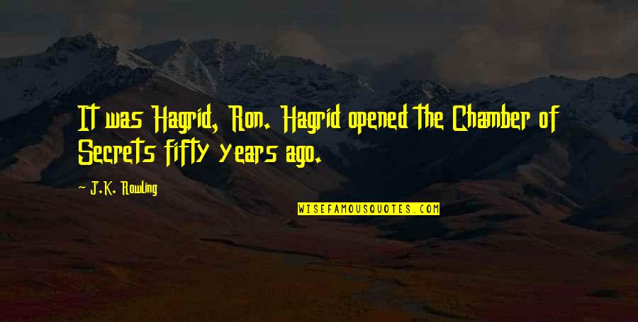 Chamber Of Secrets Ron Quotes By J.K. Rowling: It was Hagrid, Ron. Hagrid opened the Chamber