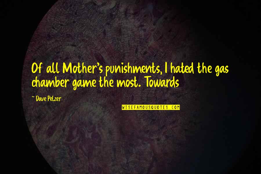 Chamber Quotes By Dave Pelzer: Of all Mother's punishments, I hated the gas