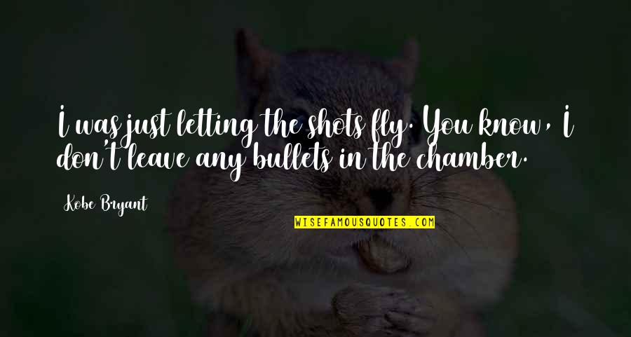 Chamber Quotes By Kobe Bryant: I was just letting the shots fly. You
