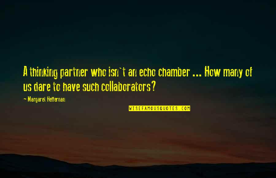 Chamber Quotes By Margaret Heffernan: A thinking partner who isn't an echo chamber Chamber Quotes By Margaret Heffernan: A thinking partner who isn't an echo chamber