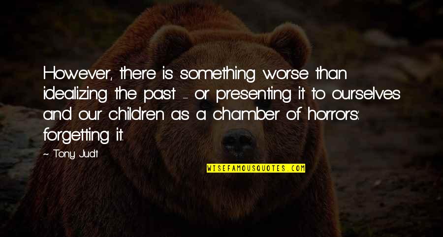 Chamber Quotes By Tony Judt: However, there is something worse than idealizing the Chamber Quotes By Tony Judt: However, there is something worse than idealizing the