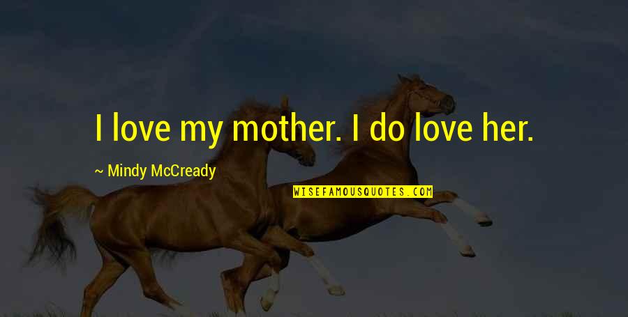 Chambered Nautilus Quotes By Mindy McCready: I love my mother. I do love her.