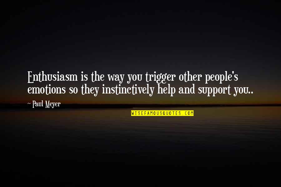 Chambering Tools Quotes By Paul Meyer: Enthusiasm is the way you trigger other people's