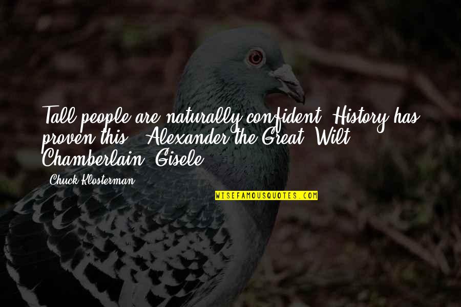 Chamberlain Quotes By Chuck Klosterman: Tall people are naturally confident. History has proven