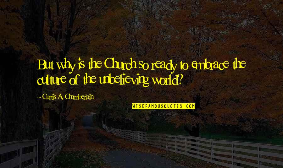 Chamberlain Quotes By Curtis A. Chamberlain: But why is the Church so ready to