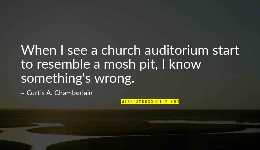 Chamberlain Quotes By Curtis A. Chamberlain: When I see a church auditorium start to