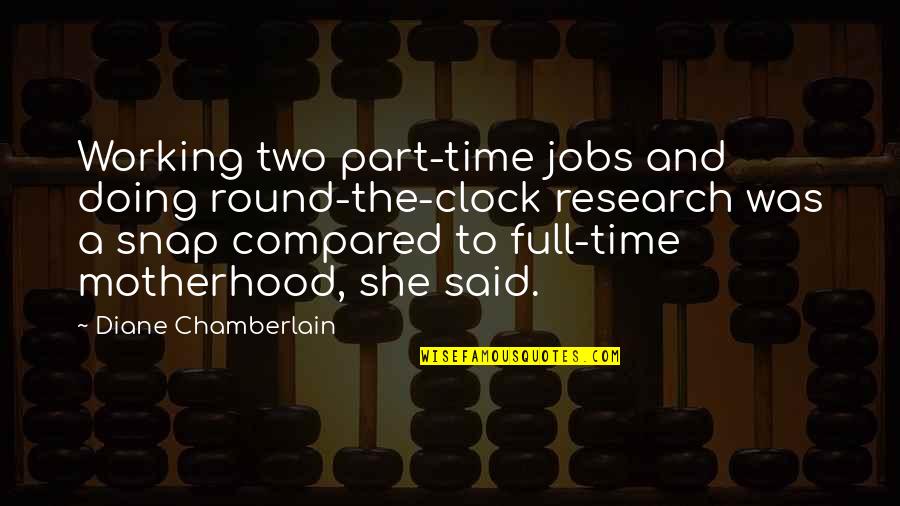 Chamberlain Quotes By Diane Chamberlain: Working two part-time jobs and doing round-the-clock research