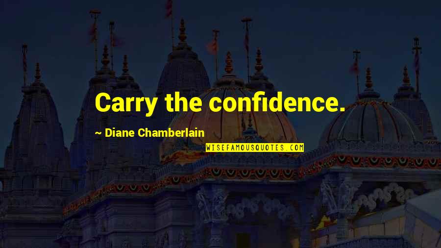 Chamberlain Quotes By Diane Chamberlain: Carry the confidence.