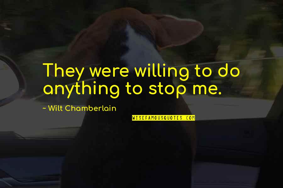 Chamberlain Quotes By Wilt Chamberlain: They were willing to do anything to stop