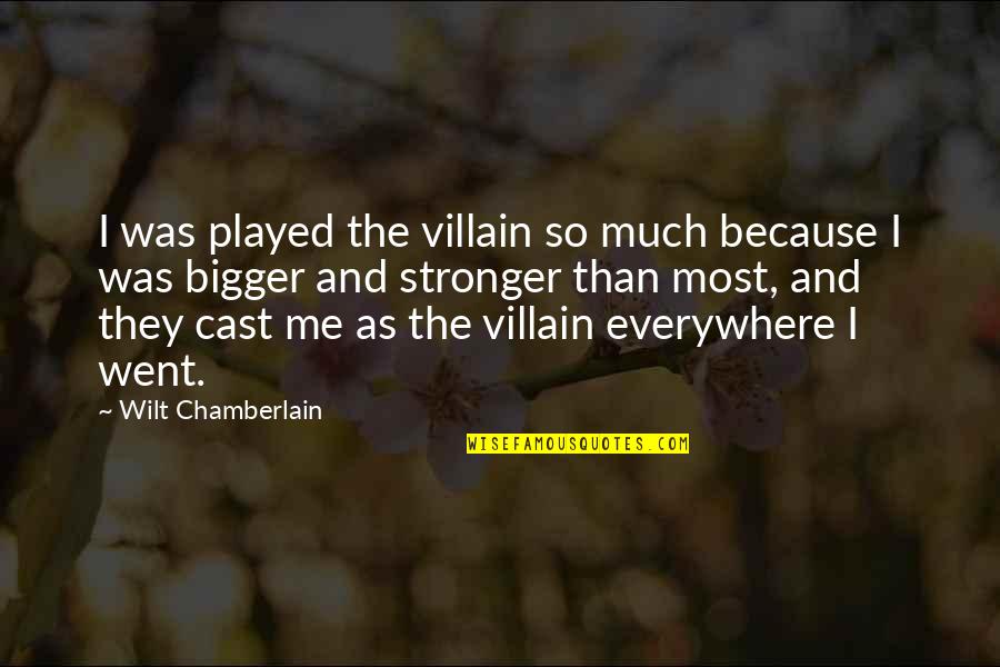 Chamberlain Quotes By Wilt Chamberlain: I was played the villain so much because