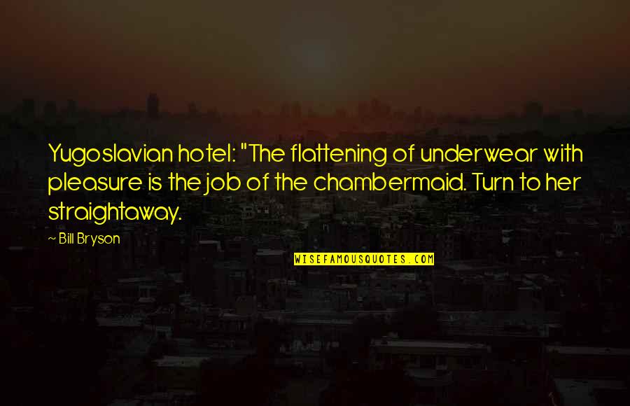 Chambermaid Job Quotes By Bill Bryson: Yugoslavian hotel: "The flattening of underwear with pleasure
