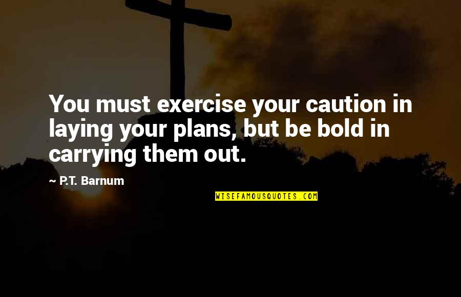 Chambermaiding Quotes By P.T. Barnum: You must exercise your caution in laying your