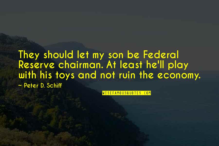 Chamberpots Quotes By Peter D. Schiff: They should let my son be Federal Reserve