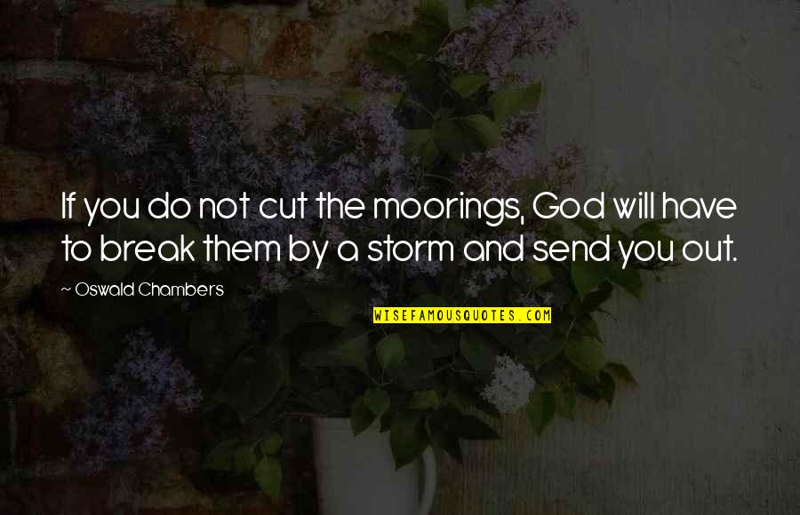 Chambers Oswald Quotes By Oswald Chambers: If you do not cut the moorings, God