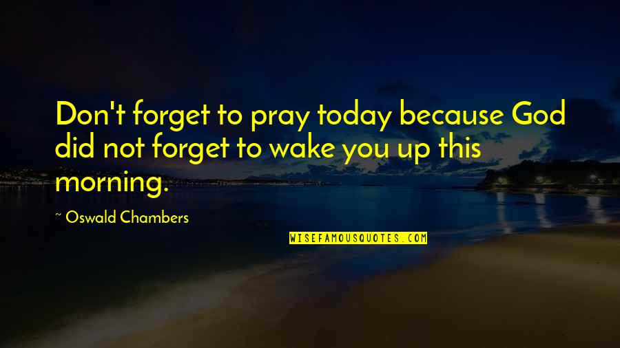 Chambers Oswald Quotes By Oswald Chambers: Don't forget to pray today because God did