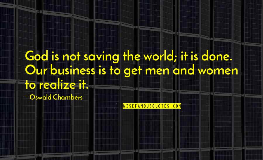 Chambers Oswald Quotes By Oswald Chambers: God is not saving the world; it is