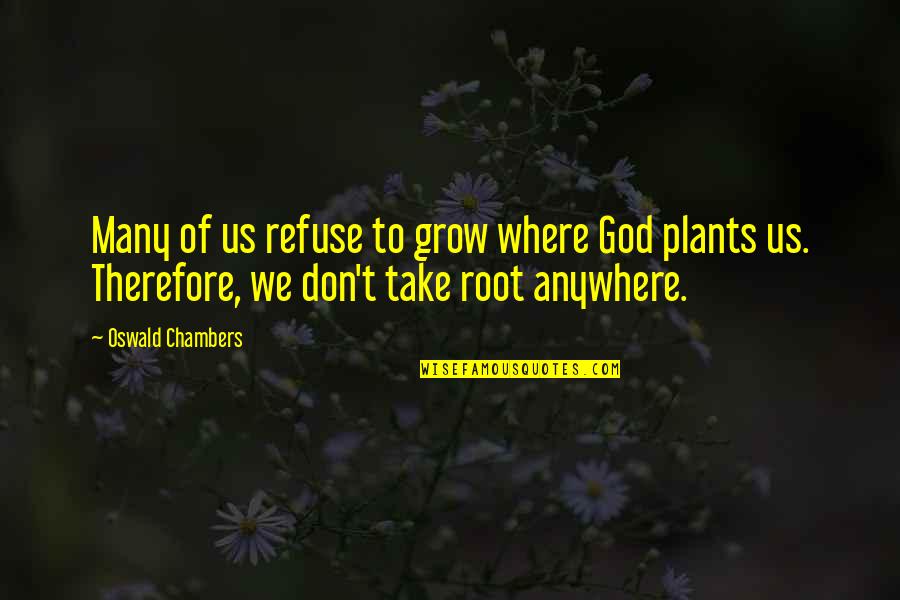 Chambers Oswald Quotes By Oswald Chambers: Many of us refuse to grow where God