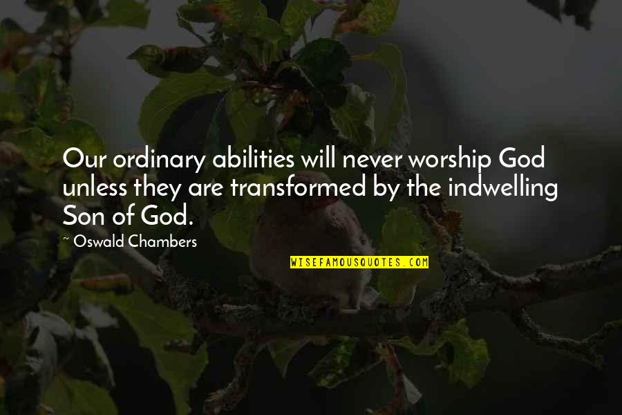 Chambers Oswald Quotes By Oswald Chambers: Our ordinary abilities will never worship God unless