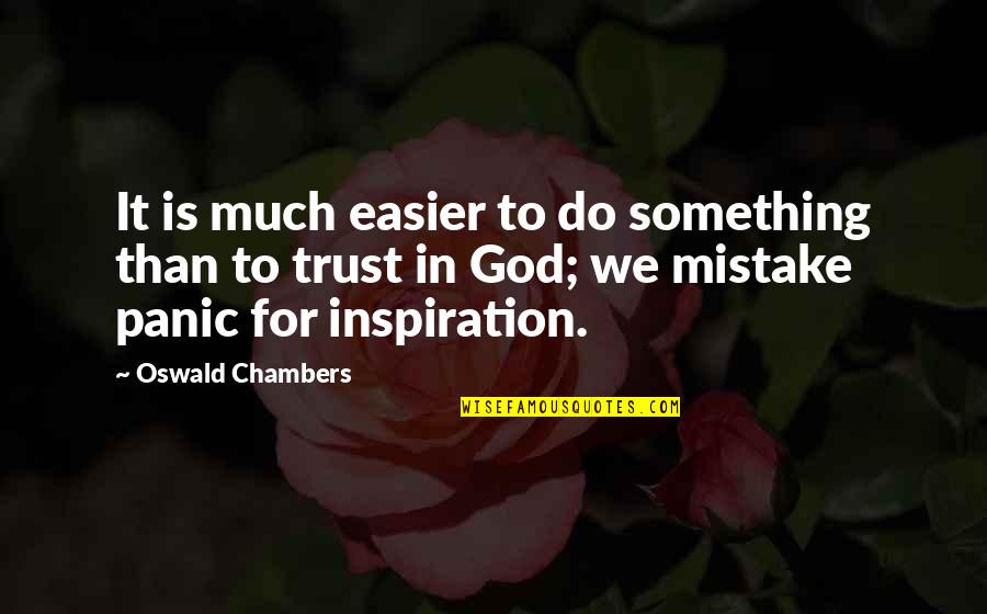 Chambers Oswald Quotes By Oswald Chambers: It is much easier to do something than