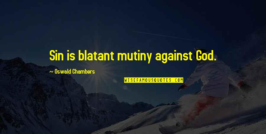 Chambers Oswald Quotes By Oswald Chambers: Sin is blatant mutiny against God.