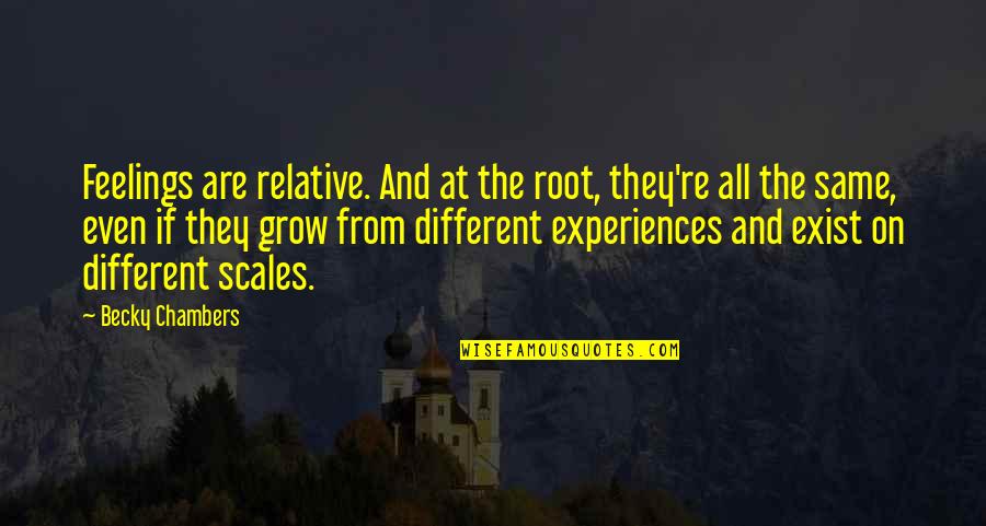 Chambers Quotes By Becky Chambers: Feelings are relative. And at the root, they're Chambers Quotes By Becky Chambers: Feelings are relative. And at the root, they're