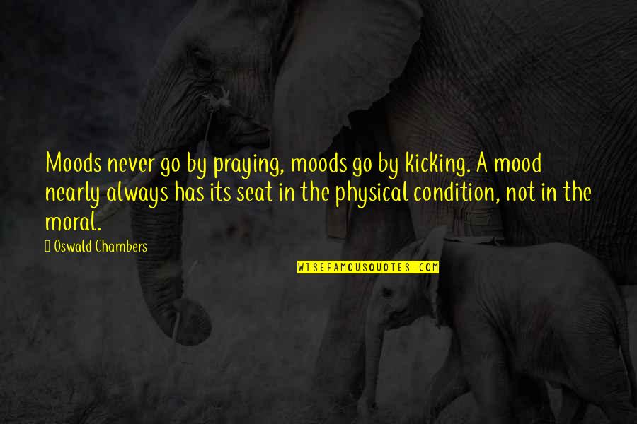 Chambers Quotes By Oswald Chambers: Moods never go by praying, moods go by Chambers Quotes By Oswald Chambers: Moods never go by praying, moods go by