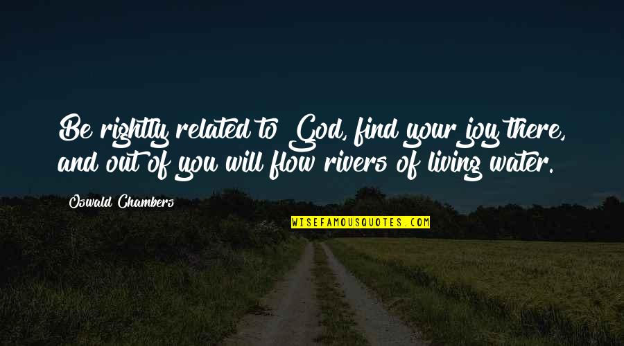 Chambers Quotes By Oswald Chambers: Be rightly related to God, find your joy Chambers Quotes By Oswald Chambers: Be rightly related to God, find your joy