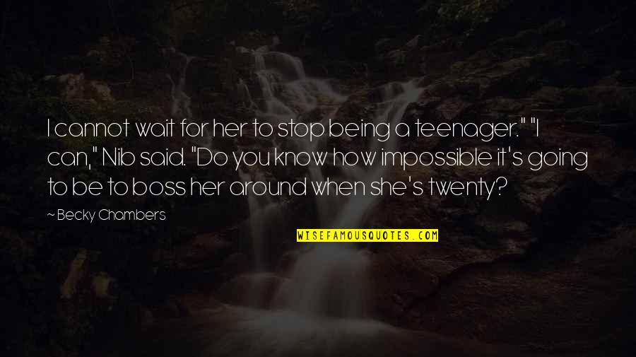 Chambers's Quotes By Becky Chambers: I cannot wait for her to stop being Chambers's Quotes By Becky Chambers: I cannot wait for her to stop being