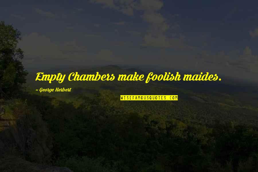 Chambers's Quotes By George Herbert: Empty Chambers make foolish maides.