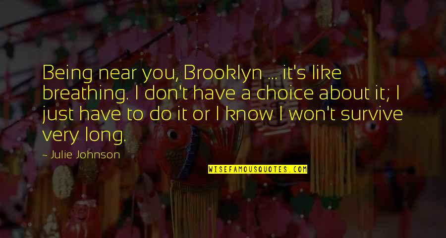 Chambers's Quotes By Julie Johnson: Being near you, Brooklyn ... it's like breathing. Chambers's Quotes By Julie Johnson: Being near you, Brooklyn ... it's like breathing.