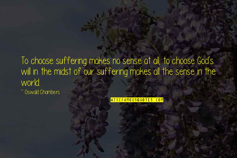 Chambers's Quotes By Oswald Chambers: To choose suffering makes no sense at all;