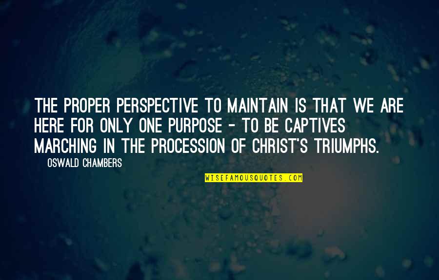 Chambers's Quotes By Oswald Chambers: The proper perspective to maintain is that we