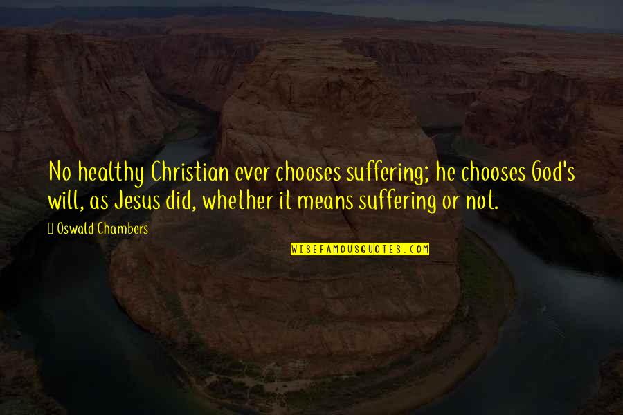Chambers's Quotes By Oswald Chambers: No healthy Christian ever chooses suffering; he chooses