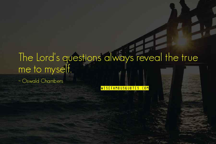 Chambers's Quotes By Oswald Chambers: The Lord's questions always reveal the true me