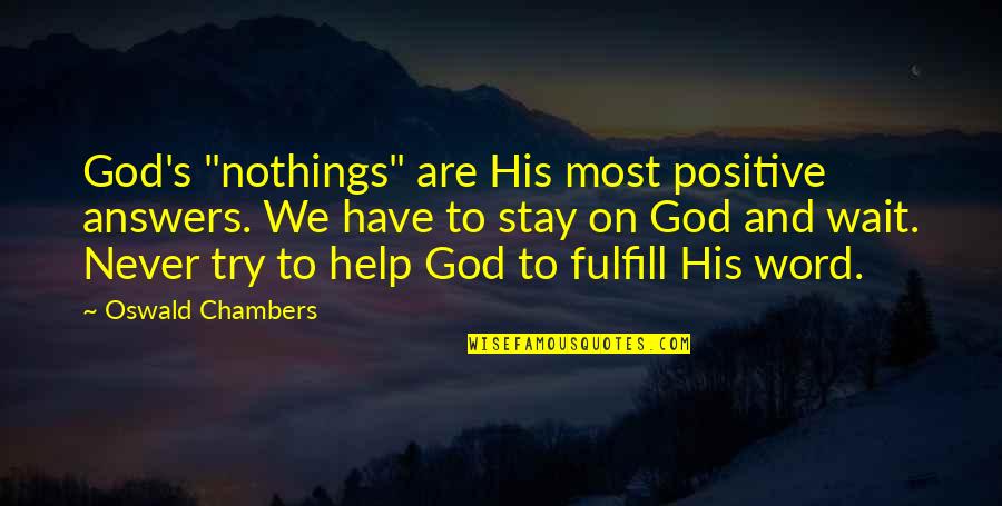 Chambers's Quotes By Oswald Chambers: God's "nothings" are His most positive answers. We