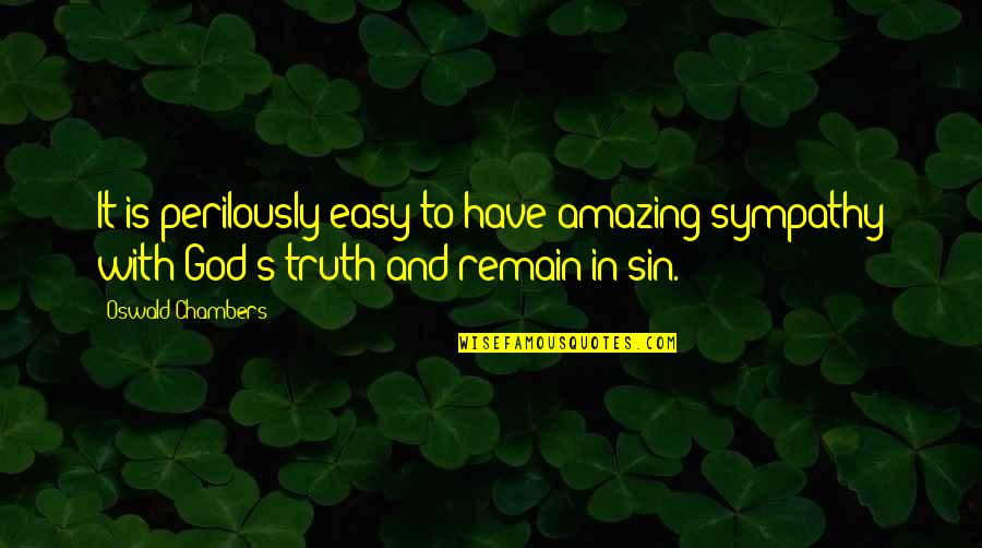 Chambers's Quotes By Oswald Chambers: It is perilously easy to have amazing sympathy Chambers's Quotes By Oswald Chambers: It is perilously easy to have amazing sympathy