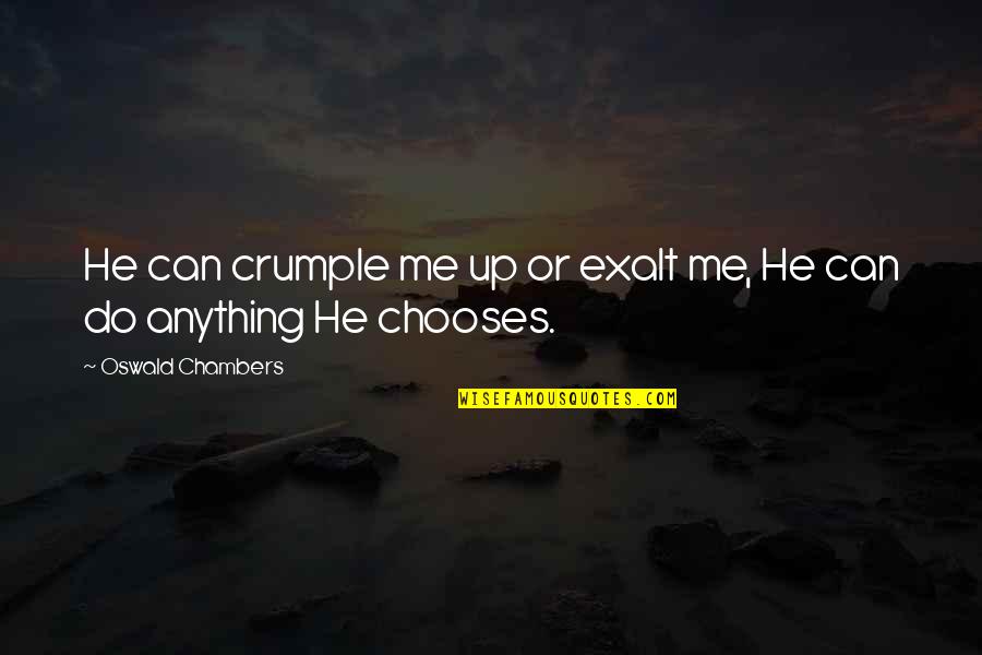 Chambers's Quotes By Oswald Chambers: He can crumple me up or exalt me, Chambers's Quotes By Oswald Chambers: He can crumple me up or exalt me,