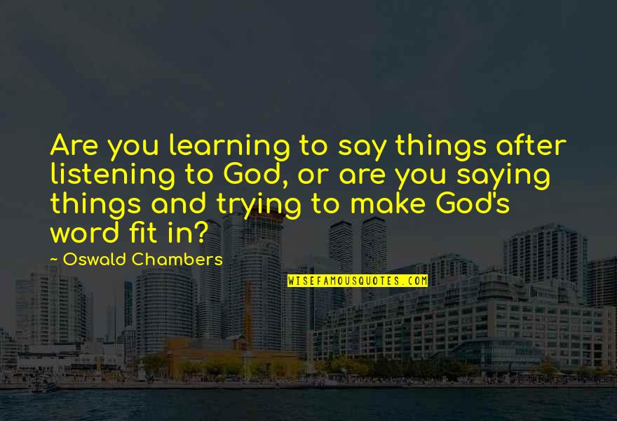 Chambers's Quotes By Oswald Chambers: Are you learning to say things after listening