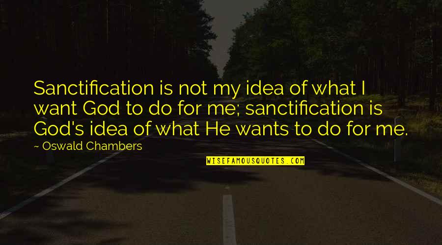 Chambers's Quotes By Oswald Chambers: Sanctification is not my idea of what I