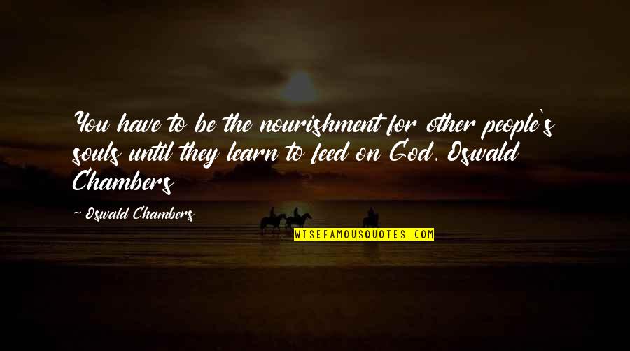 Chambers's Quotes By Oswald Chambers: You have to be the nourishment for other Chambers's Quotes By Oswald Chambers: You have to be the nourishment for other