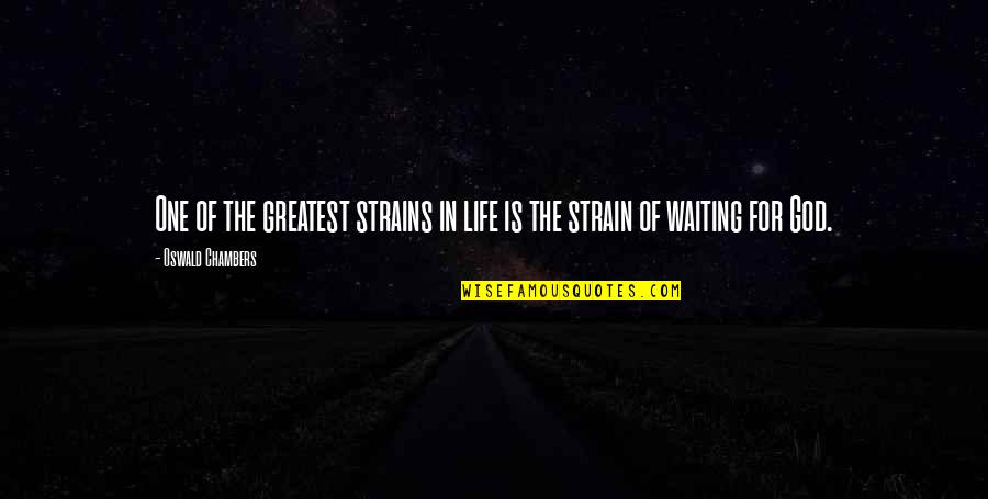 Chambers's Quotes By Oswald Chambers: One of the greatest strains in life is