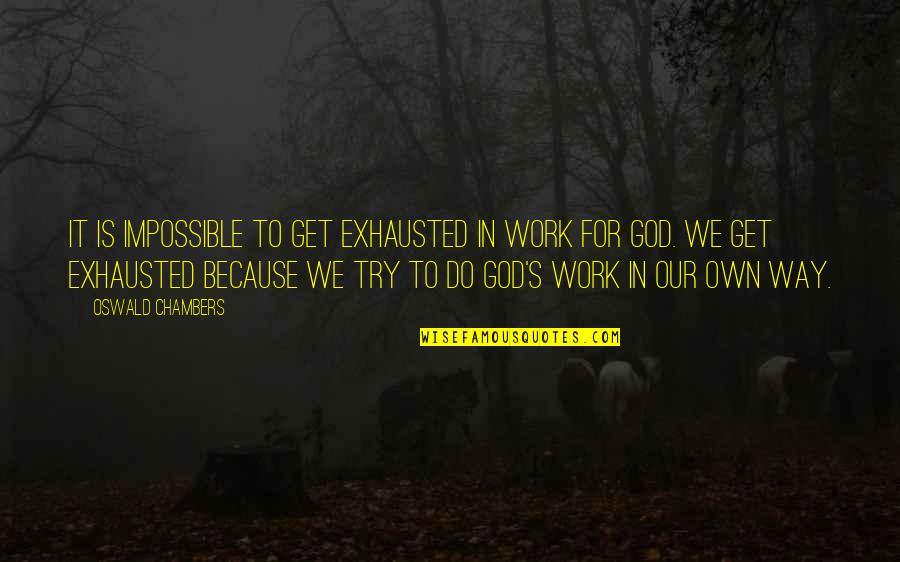 Chambers's Quotes By Oswald Chambers: It is impossible to get exhausted in work