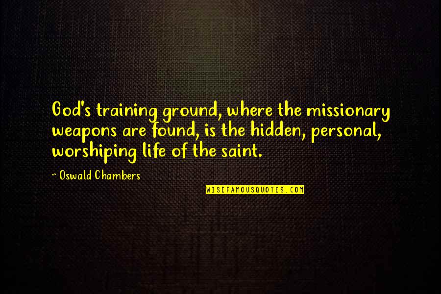 Chambers's Quotes By Oswald Chambers: God's training ground, where the missionary weapons are Chambers's Quotes By Oswald Chambers: God's training ground, where the missionary weapons are