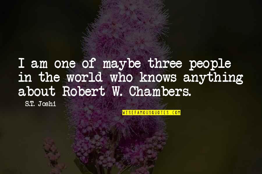 Chambers's Quotes By S.T. Joshi: I am one of maybe three people in