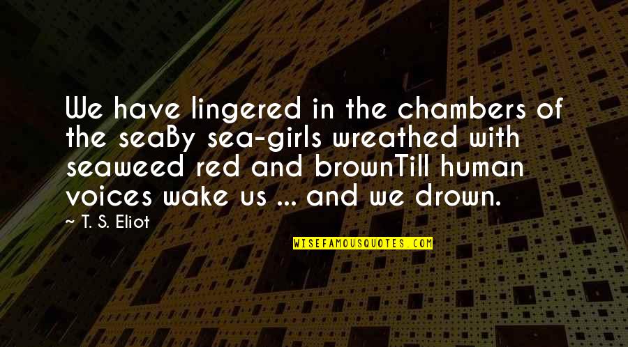 Chambers's Quotes By T. S. Eliot: We have lingered in the chambers of the