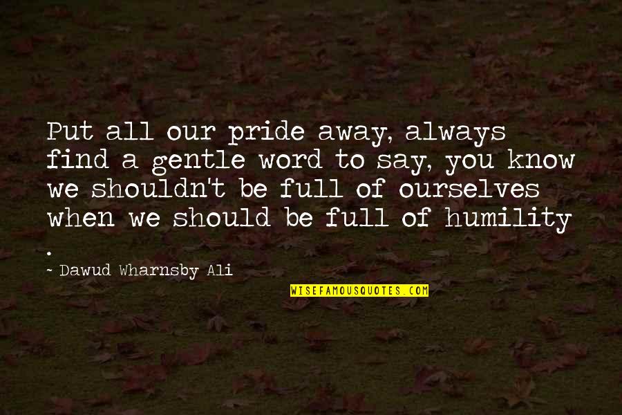 Chambian Quotes By Dawud Wharnsby Ali: Put all our pride away, always find a