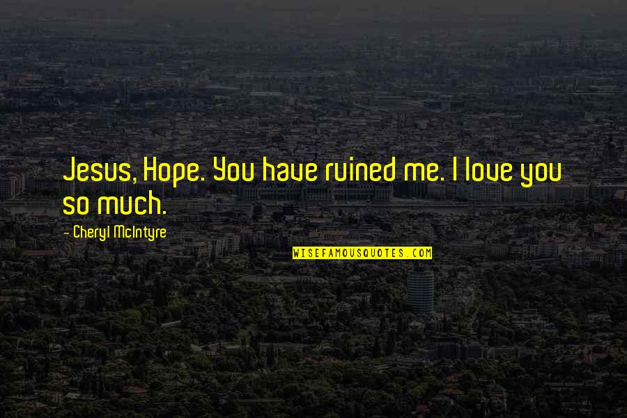 Chamblins Bookstore Quotes By Cheryl McIntyre: Jesus, Hope. You have ruined me. I love